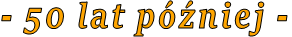 - 50 lat później -